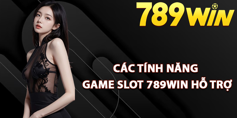 Game Slot 789Win – Kho Game Hấp Dẫn Đầy Phần Thưởng 1 Các tính năng game slot 789Win hỗ trợ