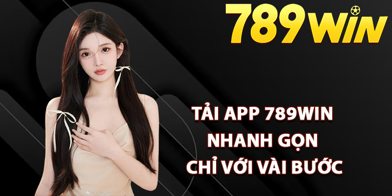 Hướng Dẫn Tải App 789Win Vê Di Động Nhận Ngay 89k 2 Cách tải app 789Win nhanh gọn chỉ với vài bước