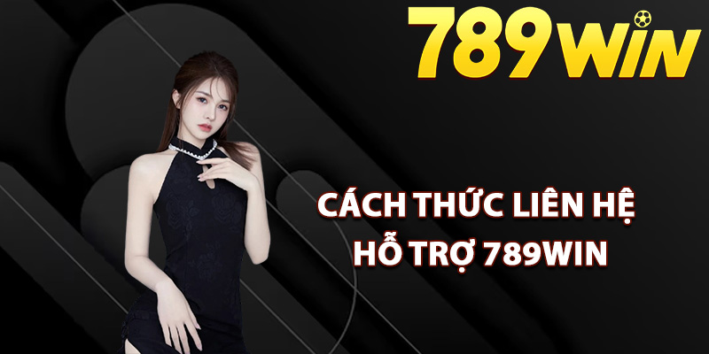 Hỗ Trợ 789Win Hoạt Động Liên Tục 24/24 Trợ Giúp Tận Tâm 1 Cách thức liên hệ hỗ trợ 789Win nhanh nhất