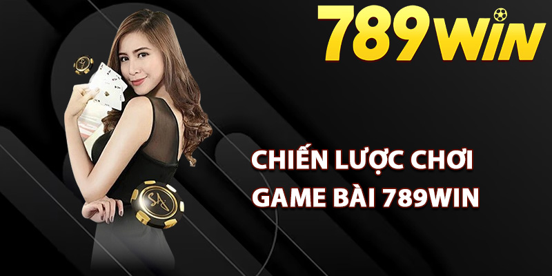 Game Bài 789Win – Sảnh Chơi Đa Dạng Đẳng Cấp Quốc Tế 2 Chiến lược chơi game bài 789Win thắng mọi đối thủ