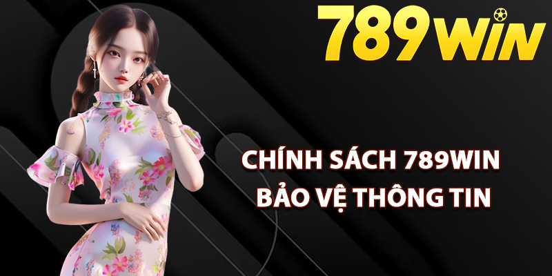 Chính Sách 789Win Cam Kết Bảo Vệ Quyền Lợi Hội Viên 1 Chính sách 789Win bảo vệ thông tin