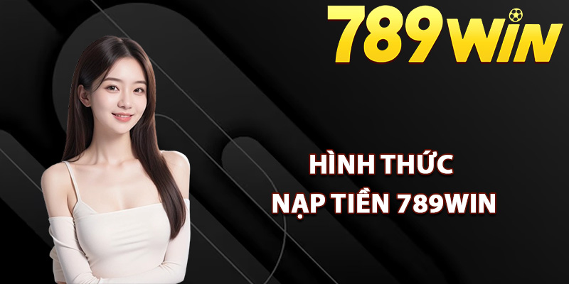 Hướng Dẫn Nạp Tiền 789Win Đảm Bảo An Toàn Giao Dịch 2 Hình thức nạp tiền 789Win được dùng nhiều nhất