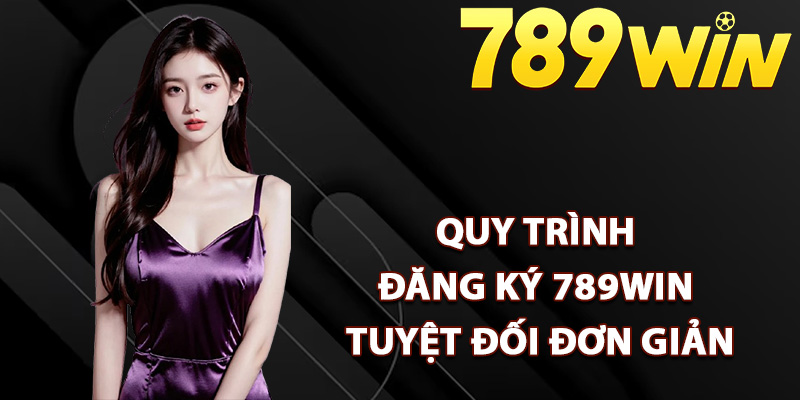 Hướng Dẫn Đăng Ký 789Win Lần Đầu Tham Gia Nền Tảng 2 Quy trình đăng ký 789Win tuyệt đối đơn giản